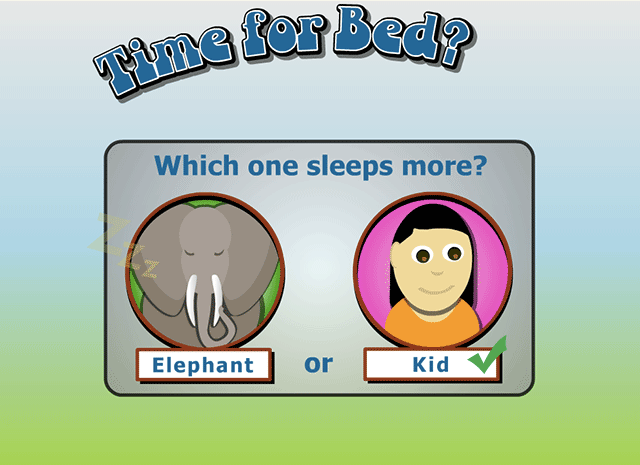 Kid - Right. Elephants get just 4 to 6 hours of sleep a day.