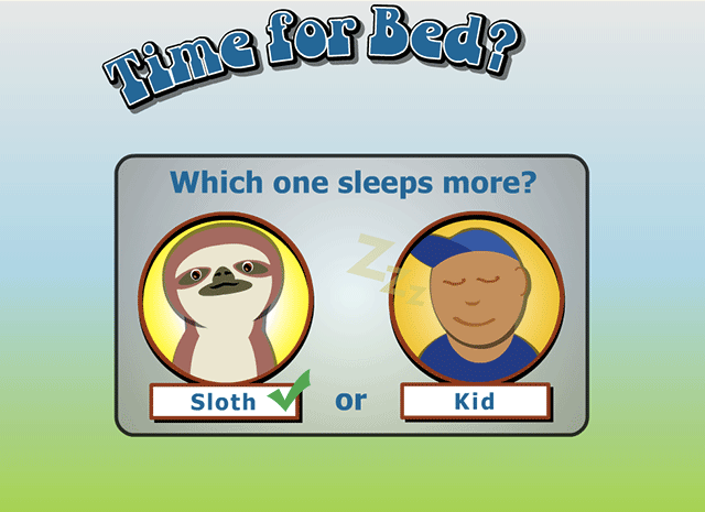 Sloth - You couldn't be more correct. The sloth loves to sleep and can sleep up to 20 hours a day!