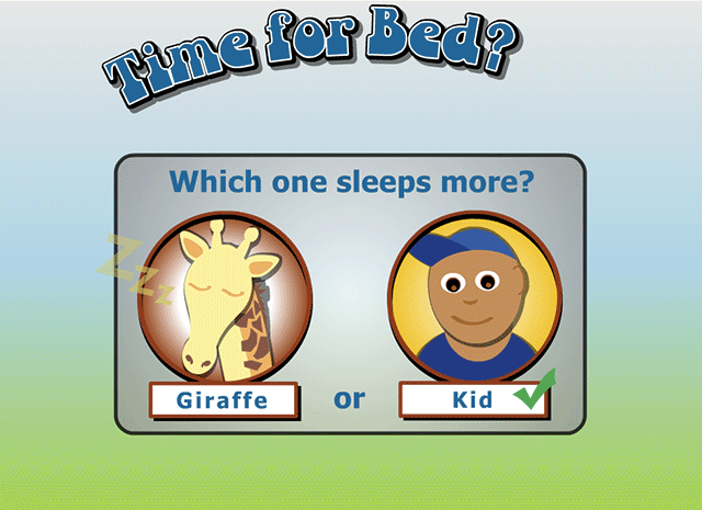 Kid - That's right. Kids need to sleep more than our long-necked friends. Giraffes sleep only about 30 minutes a day, broken into six 5-minute naps!