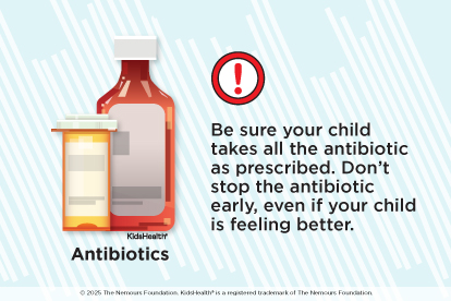 Be sure your child takes all the antibiotic prescribed. Don't stop the antibiotic early, even if your child is feeling better.